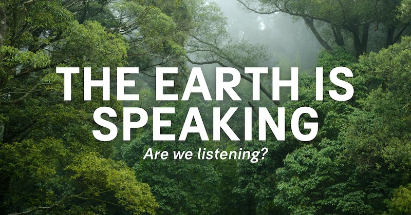 The Earth Is Speaking: Are We Listening?